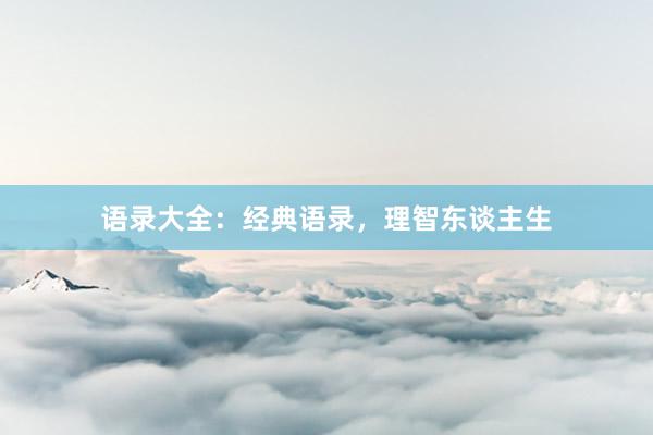 语录大全：经典语录，理智东谈主生