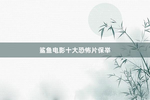 鲨鱼电影十大恐怖片保举